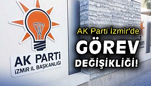 AK Parti İzmir'de görev değişikliği!