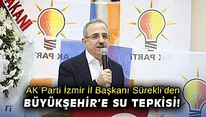 AK Parti İzmir İl Başkanı Sürekli’den, Büyükşehir’e su tepkisi!