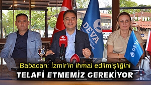 Babacan: İzmir’in ihmal edilmişliğini telafi etmemiz gerekiyor