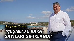 Başkan Oran, “Çeşme’de vaka sayıları sıfırlandı”