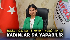 Başkan Özçınar: Erkeklerin yaptığı her işi kadınlar da yapabilir