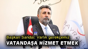 Başkan Sandal: Varlık gerekçemiz vatandaşa hizmet etmek