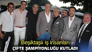 Beşiktaşlı iş insanları çifte şampiyonluğu kutladı