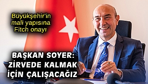 Büyükşehir'in mali yapısına Fitch onayı… Soyer: Zirvede kalmak için çalışacağız