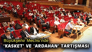 Büyükşehir Meclisi'nde 'kasket' ve 'Ardahan' tartışması