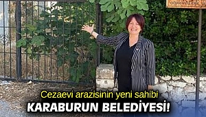 Cezaevi arazisinin yeni sahibi Karaburun Belediyesi! 