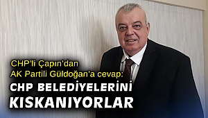 CHP’li Çapın’dan AK Partili Güldoğan’a cevap: CHP Belediyelerini kıskanıyorlar
