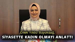 Dilek Yıldız Büyükdağ, siyasette kadın olmayı anlattı