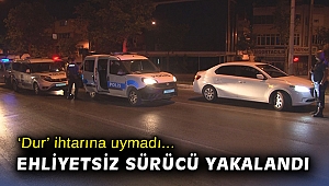 ‘Dur’ ihtarına uymayan ehliyetsiz sürücü kovalamaca sonucu yakalandı