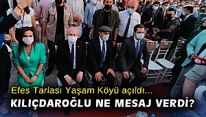 Efes Tarlası Yaşam Köyü açıldı... Kılıçdaroğlu ne mesaj verdi?