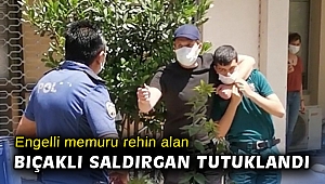 Engelli memuru rehin alan bıçaklı saldırgan tutuklandı