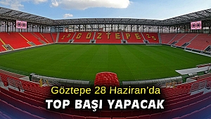 Göztepe 28 Haziran’da top başı yapacak