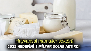 Hayvansal mamuller sektörü 2023 hedefini 1 milyar dolar artırdı