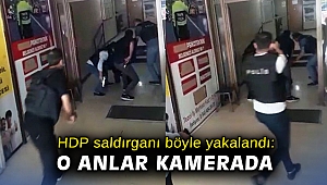 HDP saldırganı böyle yakalandı: O anlar kamerada