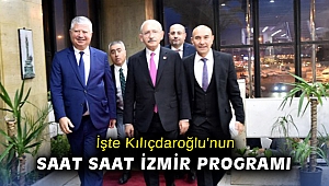 İşte Kılıçdaroğlu'nun saat saat İzmir programı
