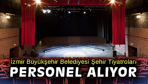 İzmir Büyükşehir Belediyesi Şehir Tiyatroları personel alıyor