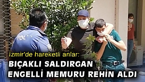 İzmir'de hareketli anlar: Bıçaklı saldırgan engelli memuru rehin aldı