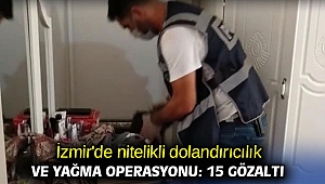 İzmir'de nitelikli dolandırıcılık ve yağma operasyonu: 15 gözaltı