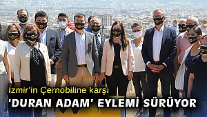 İzmir’in Çernobiline karşı ‘Duran Adam’ eylemi sürüyor