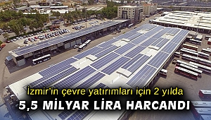 İzmir'in çevre yatırımları için 2 yılda 5,5 milyar lira harcandı