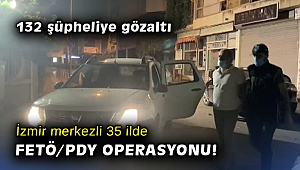 İzmir merkezli 35 ilde FETÖ/PDY operasyonu: 132 şüpheli hakkında gözaltı kararı