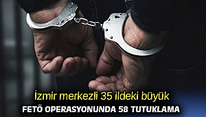 İzmir merkezli 35 ildeki büyük FETÖ operasyonunda 58 tutuklama