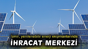 İzmir, yenilenebilir enerji ekipmanlarında ihracat merkezi