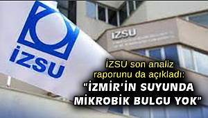 İZSU Genel Müdürlüğü son analiz raporunu da açıkladı: “İzmir’in suyunda mikrobik bulgu olmadığı kanıtlandı”