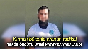 Kırmızı bültenle aranan radikal terör örgütü üyesi Hatay'da yakalandı