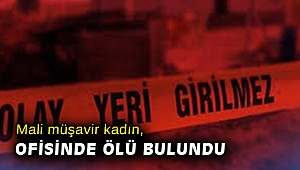 Mali müşavir kadın, ofisinde ölü bulundu