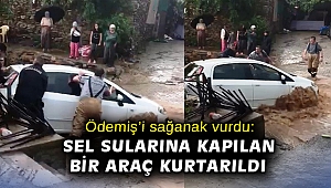 Ödemiş’i sağanak vurdu: Sel sularına kapılan bir araç kurtarıldı