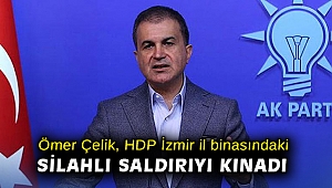 Ömer Çelik, HDP İzmir il binasındaki silahlı saldırıyı kınadı