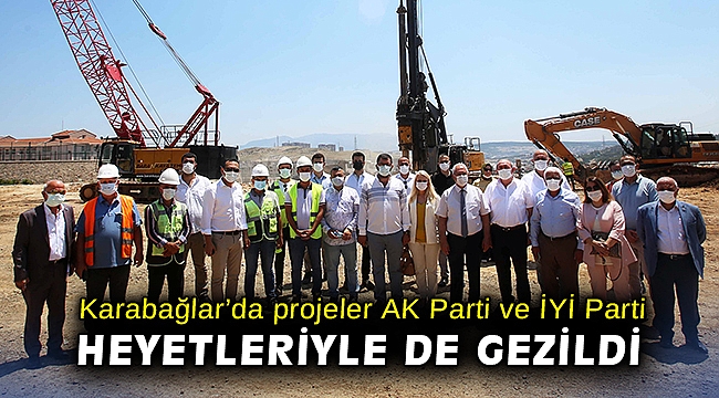 Projeler AK Parti ve İYİ Parti heyetleriyle de gezildi
