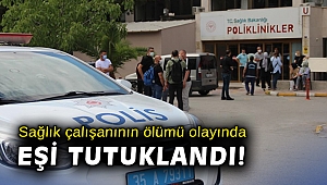 Sağlık çalışanının ölümü olayında eşi tutuklandı