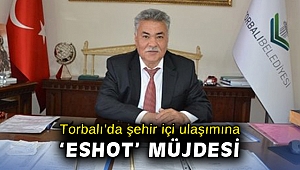 Torbalı’da şehir içi ulaşımına ‘ESHOT’ müjdesi