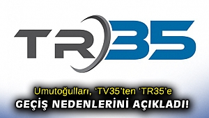 Umutoğulları, TV35’ten TR35’e geçiş nedenlerini açıkladı!