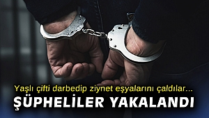 Yaşlı çifti darbedip ziynet eşyalarını çalan şüpheliler yakalandı
