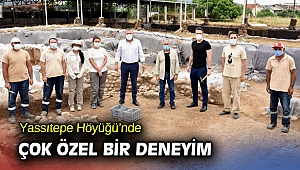 Yassıtepe Höyüğü’nde çok özel bir deneyim