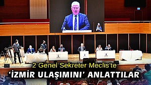 2 Genel Sekreter Meclis'te ‘İzmir ulaşımını’ anlattılar