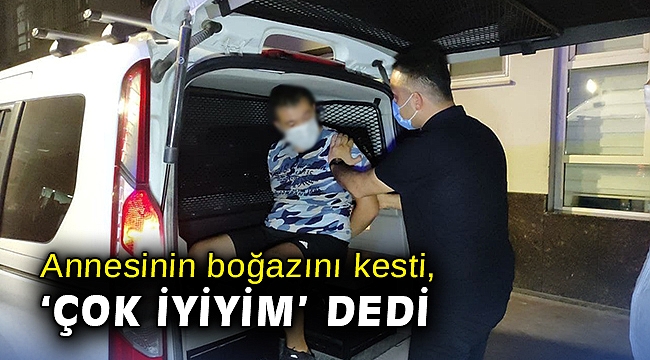 Annesinin boğazını kesti, ‘Çok iyiyim’ dedi