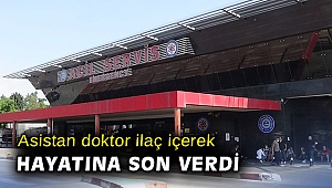 Asistan doktor ilaç içerek hayatına son verdi