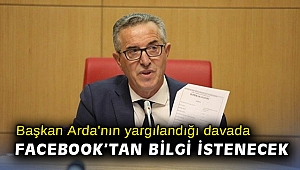 Başkan Arda'nın yargılandığı davada Facebook’tan bilgi istenecek