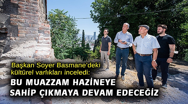 Başkan Soyer Basmane’deki kültürel varlıkları inceledi