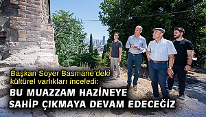 Başkan Soyer Basmane’deki kültürel varlıkları inceledi