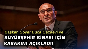 Başkan Soyer, Buca Cezaevi ve Büyükşehir Binası için kararını açıkladı!