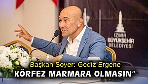 Başkan Soyer: “Gediz Ergene, Körfez Marmara olmasın”