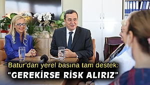 Batur’dan yerel basına tam destek: “Gerekirse risk alırız”