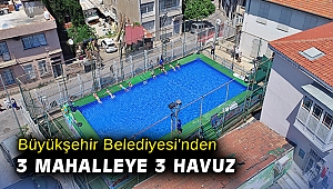 Büyükşehir Belediyesi'nden 3 mahalleye 3 havuz