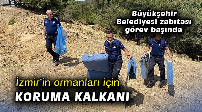 Büyükşehir Belediyesi zabıtası görev başında… İzmir’in ormanları için koruma kalkanı