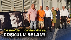 Çeşme'de 'Ilıca’dan Ata’ya coşkulu selam!
